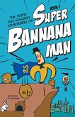 The Stupid But Amazing Adventures Of Super Bannana Man