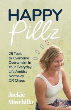 Happy Pillz: 25 Tools to Overcome Overwhelm in Your Everyday Life Amidst Normalcy OR Chaos - Minchillo, Jackie