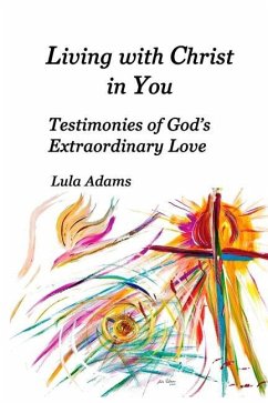 Living with Christ in You: Testimonies of God's Extraordinary Love - Adams, Lula