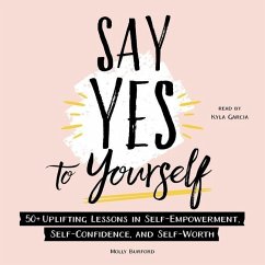 Say Yes to Yourself: 50+ Uplifting Lessons in Self-Empowerment, Self-Confidence, and Self-Worth - Burford, Molly