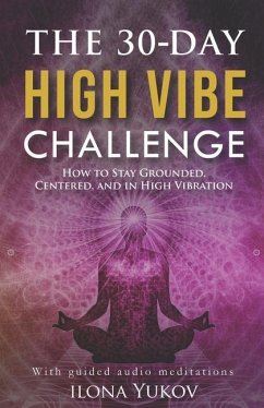 The 30-Day High Vibe Challenge: How to Stay Grounded, Centered, and in High Vibration - Yukov, Ilona