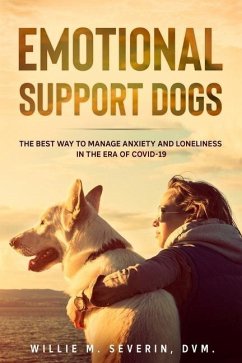 Emotional Support Dogs: The Best Way to Manage Anxiety and Loneliness In the Era of Covid-19 - Severin, Willie M.