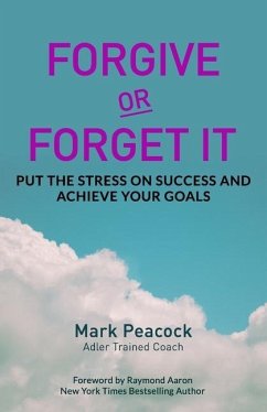 Forgive Or Forget It: Put the Stress on Success and Achieve Your Goals - Peacock, Mark