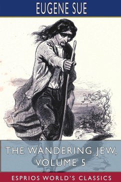 The Wandering Jew, Volume 5 (Esprios Classics) - Sue, Eugene