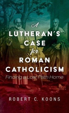 A Lutheran's Case for Roman Catholicism - Koons, Robert C.
