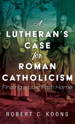 A Lutheran's Case for Roman Catholicism - Koons, Robert C.