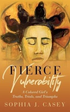 Fierce Vulnerability: A Colored Girl's Truths, Trials and Triumphs - Casey, Sophia J.
