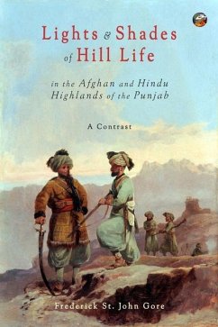 Lights & Shades of Hill Life in the Afghan and Hindu Highlands of the Punjab: Kulu and Kuram, a Contrast - Gore, Frederick St John