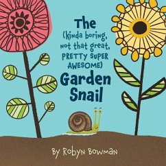 The (Kinda Boring, Not That Great, Pretty Super Awesome) Garden Snail - Bowman, Robyn