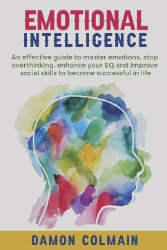 Emotional Intelligence: An effective guide to master emotions, stop overthinking, enhance your EQ and improve social skills to become successf - Colmain, Damon