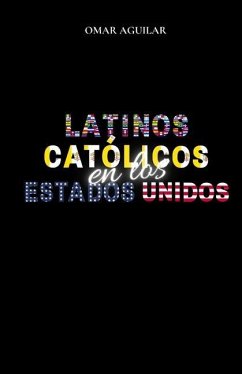 Latinos Católicos en Los Estados Unidos - Aguilar, Omar