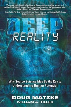 Deep Reality: Why Source Science May Be the Key to Understanding Human Potential - Tiller, William A.; Matzke, Doug