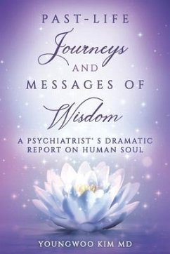 Past-Life Journeys and Messages of Wisdom: A Psychiatrist's dramatic report on human soul - Kim, Youngwoo