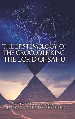 The Epistemology of the Crocodile King, the Lord of Sahu - Báez, Xosé Miguel; Freiberg, Shemyaza Yehuda