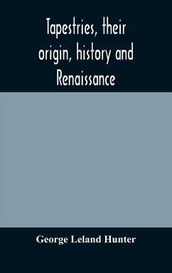 Tapestries, their origin, history and renaissance - Leland Hunter, George