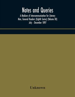 Notes and queries; A Medium of Intercommunication for Literary Men, General Readers (Eighth Series) (Volume XII) July - December 1897 - Unknown