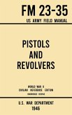 Pistols and Revolvers - FM 23-35 US Army Field Manual (1946 World War II Civilian Reference Edition)