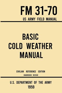 Basic Cold Weather Manual - FM 31-70 US Army Field Manual (1959 Civilian Reference Edition) - U. S. Department Of The Army