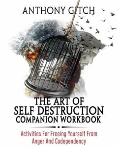 The Art Of Self Destruction Companion Workbook: Activities For Freeing Yourself From Anger And Codependency - Gitch, Anthony