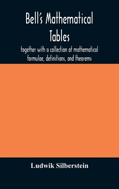 Bell's mathematical tables; together with a collection of mathematical formulae, definitions, and theorems - Silberstein, Ludwik