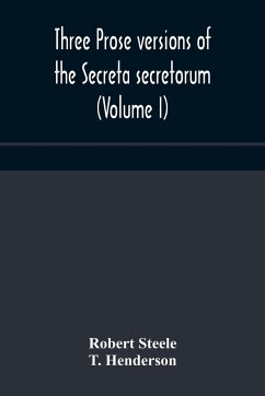 Three prose versions of the Secreta secretorum (Volume I) - Steele, Robert; Henderson, T.