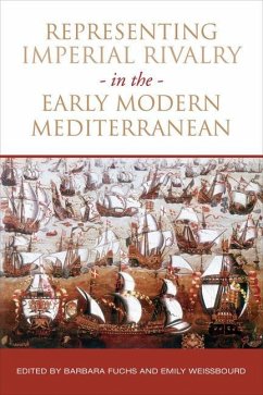 Representing Imperial Rivalry in the Early Modern Mediterranean - Fuchs, Barbara; Weissbourd, Emily