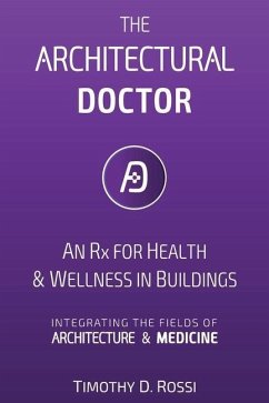 The Architectural Doctor: An Rx for Health & Wellness in Buildings - Rossi, Timothy D.