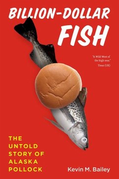 Billion-Dollar Fish: The Untold Story of Alaska Pollock - Bailey, Kevin M.