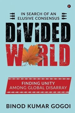 Divided World: In Search of an Elusive Consensus - Binod Kumar Gogoi