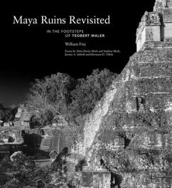 Maya Ruins Revisited: In the Footsteps of Teobert Maler - Frej, William