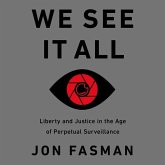 We See It All: Liberty and Justice in an Age of Perpetual Surveillance