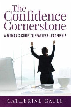 The Confidence Cornerstone: A Woman's Guide to Fearless Leadership - Gates, Catherine
