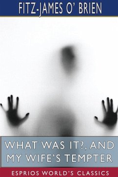 What Was It?, and My Wife's Tempter (Esprios Classics) - Brien, Fitz-James O'