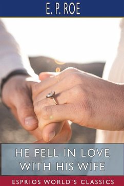 He Fell in Love with His Wife (Esprios Classics) - Roe, E. P.