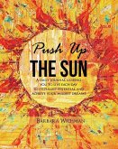 Push Up the Sun: A daily journal guiding you to live each day to its fullest potential and achieve your wildest dreams.