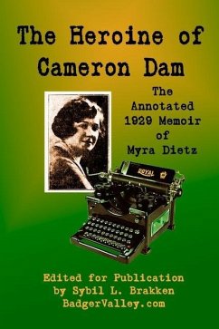 The Heroine of Cameron Dam: The Annotated 1929 Memoir of Myra Dietz - Brakken, Sybil L.