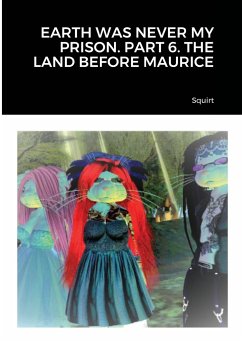 EARTH WAS NEVER MY PRISON. PART 6. THE LAND BEFORE MAURICE - Squirt