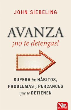 Avanza, ¡No Te Detengas!: Victoria Sobre Los Poderes Que Nos Dominan - Siebeling, John