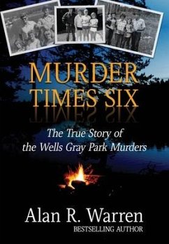 Murder Times Six: The True Story of the Wells Gray Park Murders - Warren, Alan R.