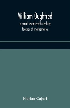 William Oughtred, a great seventeenth-century teacher of mathematics - Cajori, Florian