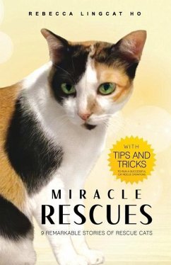 Miracle Rescues: 9 remarkable stories of rescue cats with tips-and-tricks to run a successful cat rescue operations - Ho, Rebecca Lingcat