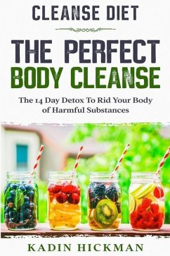 Cleanse Diet: THE PERFECT BODY CLEANSE - The 14 Day Detox To Rid Your Body of Harmful Substances - Hickman, Kadin