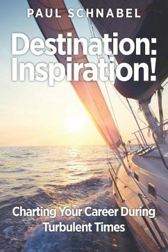 Destination: Inspiration!: Charting Your Course in a Turbulent World - Schnabel, Paul