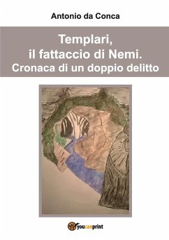 Templari, il fattaccio di Nemi. Cronaca di un doppio delitto. - Da Conca, Antonio