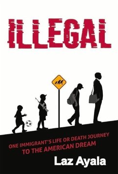 Illegal: One Immigrant's Life or Death Journey to the American Dream - Ayala, Laz