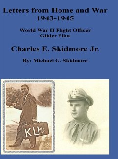 Letters from Home and War 1943 - 1945 Charles E. Skidmore Jr. World War II Flight Officer - Glider Pilot - Skidmore, Michael G.; Skidmore Jr., Charles E.; Spencer, Leon B.