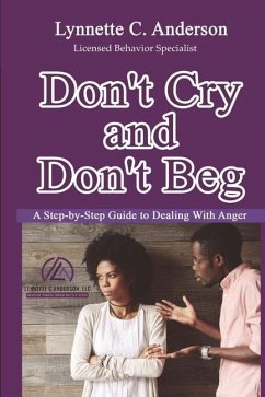 Don't Cry, Don't Beg: A Step-By-Step Guide to Dealing with Anger - Anderson, Lynnette C.