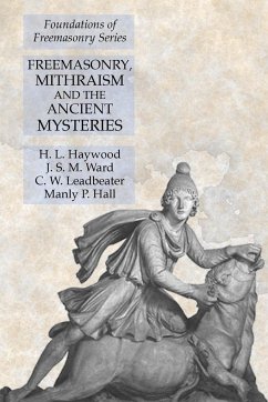 Freemasonry, Mithraism and the Ancient Mysteries - Haywood, H. L.; Ward, J. S. M.; Hall, Manly P.