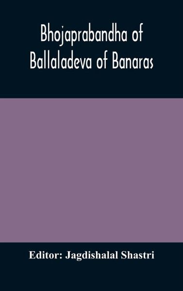 Bhojaprabandha of Ballaladeva of Banaras Bhojaprabandha of Ballaladeva of Banaras