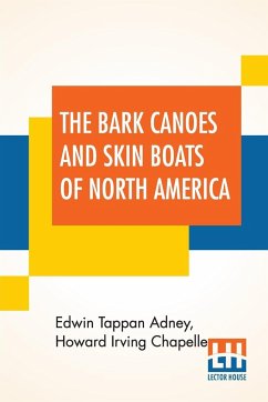 The Bark Canoes And Skin Boats Of North America - Adney, Edwin Tappan; Chapelle, Howard Irving